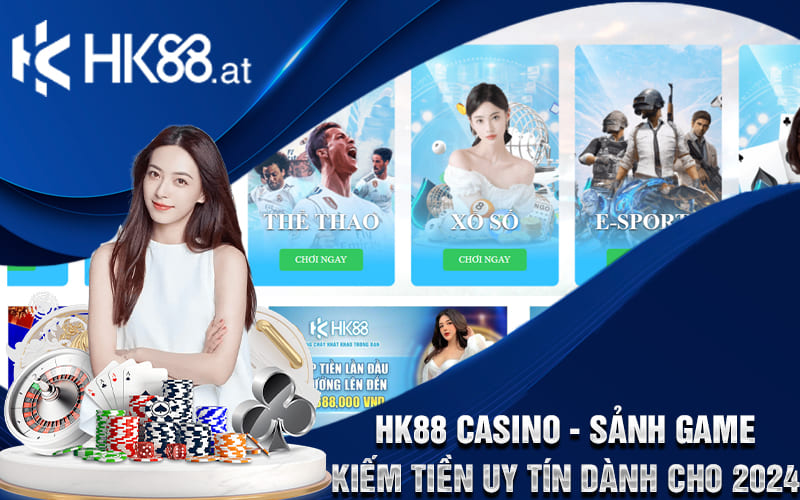 HK88 Casino - Sảnh Game Kiếm Tiền Uy Tín Dành Cho 2024