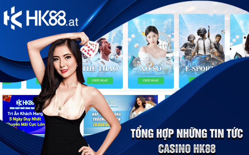 Tổng Hợp Những Tin Tức Casino HK88